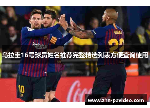 乌拉圭16号球员姓名推荐完整精选列表方便查询使用