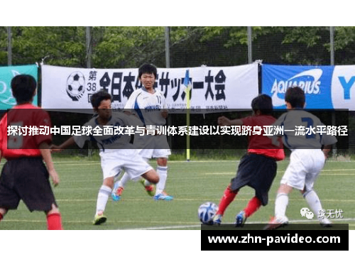 探讨推动中国足球全面改革与青训体系建设以实现跻身亚洲一流水平路径