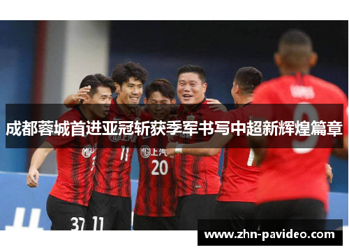 成都蓉城首进亚冠斩获季军书写中超新辉煌篇章