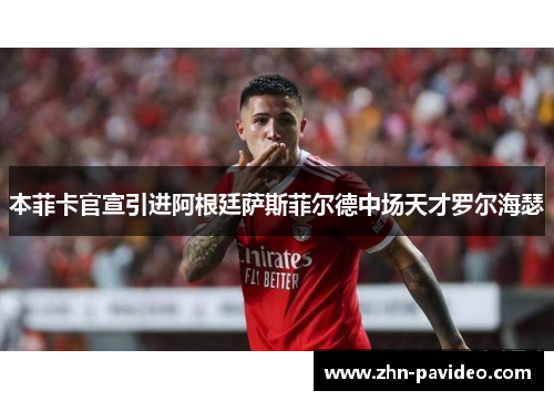 本菲卡官宣引进阿根廷萨斯菲尔德中场天才罗尔海瑟