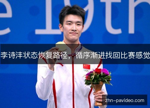 李诗沣状态恢复路径,循序渐进找回比赛感觉 李诗沣状态恢复路径,循序渐进找回比赛感觉