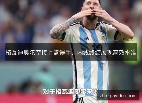 格瓦迪奥尔空接上篮得手，内线终结展现高效水准